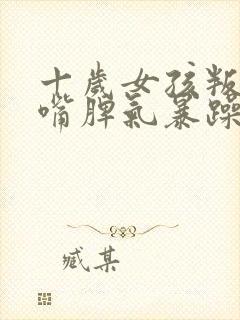 十岁女孩叛逆顶嘴脾气暴躁