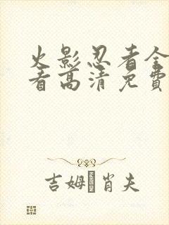 火影忍者全集观看高清免费版