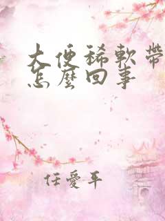 大便稀软带血是怎么回事