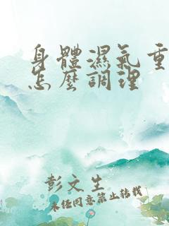 身体湿气重又寒怎么调理