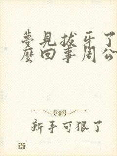 梦见拔牙了是怎么回事周公解梦