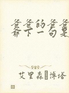 爸爸的爸爸叫爷爷下一句是什么