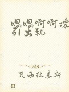 嗯嗯啊啊坏了勾引出轨