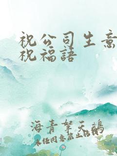 祝公司生意兴隆祝福语