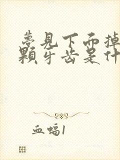 梦见下面掉了一颗牙齿是什么征兆