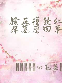 脸反复发红发烫痒怎么回事