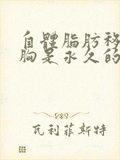 自体脂肪移植丰胸是永久的吗