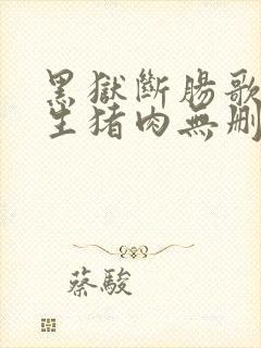 黑狱断肠歌之砌生猪肉无删减版