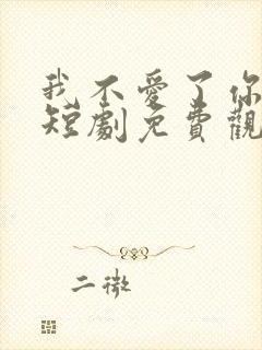 我不爱了你随意短剧免费观看全集