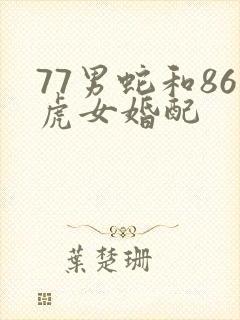 77男蛇和86虎女婚配
