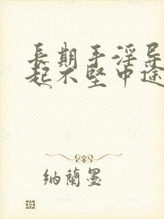 长期手淫导致勃起不坚中途疲软