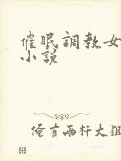 催眠调教女奴隶小说