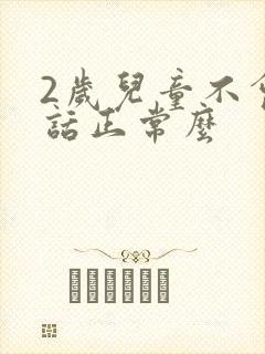 2岁儿童不会说话正常么