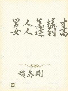 男人怎样才能让女人达到高潮