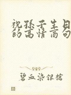 祝孙子生日快乐的高情商句子