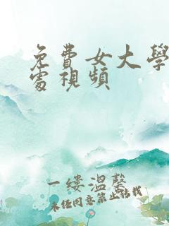 免费女大学生破处视频