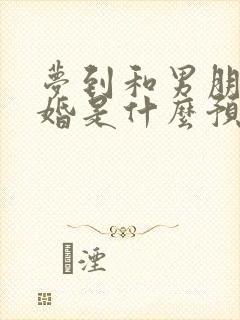 梦到和男朋友结婚是什么预兆