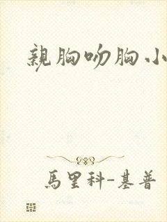 亲胸吻胸小视频