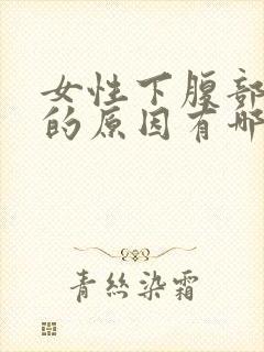 女性下腹部胀痛的原因有哪些