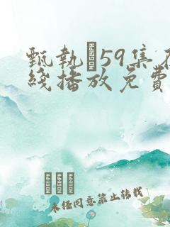 甄执�59集在线播放免费观看