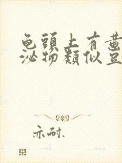 龟头上有黄色分泌物类似豆腐渣是什么原因