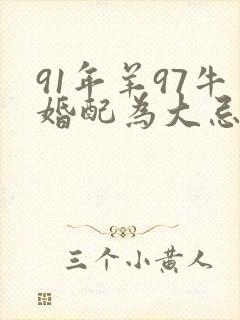 91年羊97牛婚配为大忌