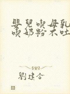 婴儿吃母乳吐奶吃奶粉不吐