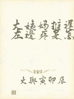 大姨妈推迟肚子左边疼是怎么回事