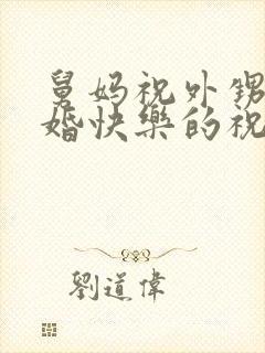 舅妈祝外甥女新婚快乐的祝福语怎么说