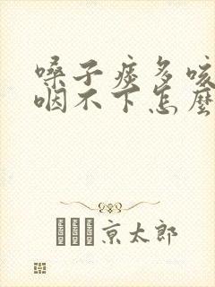 嗓子痰多咳不出咽不下怎么办