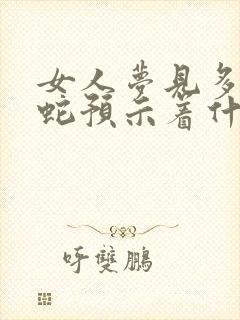 女人梦见多条黑蛇预示着什么