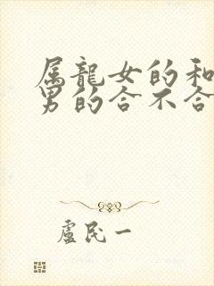 属龙女的和属马男的合不合婚