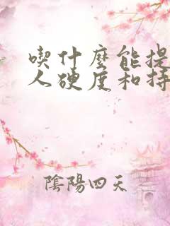 吃什么能提升男人硬度和持久度