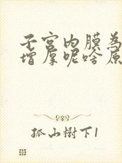 子宫内膜为什么增厚呢啥原因造成的