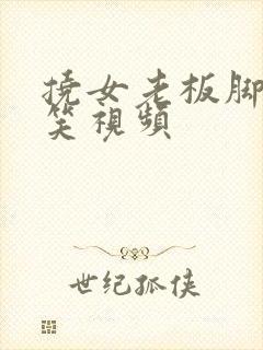 挠女老板脚心搞笑视频