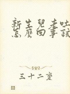 新生儿老吐奶是怎么回事该怎么办