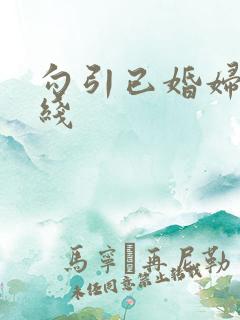 勾引已婚妇女在线