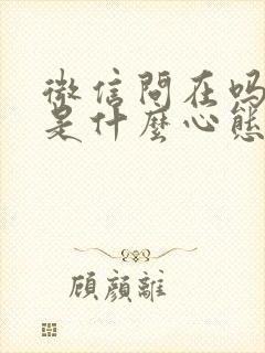 微信问在吗的人是什么心态