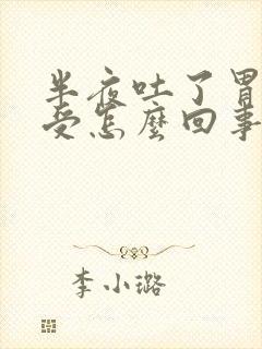 半夜吐了胃还难受怎么回事