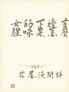 女的下边有股鱼腥味是怎么回事