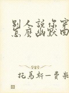 别人说你穿得多怎么幽默回答