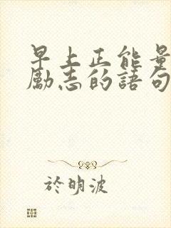 早上正能量的话励志的语句