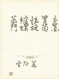 萎缩性胃炎和幽门螺旋菌怎么办