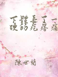 下体长了一颗硬硬的疙瘩痛咋回事