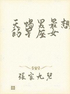 天蝎男最想占有的星座女