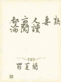 都市人妻熟女沉沦阅读