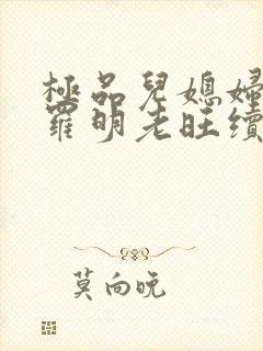 极品儿媳妇秦雨罗明老旺续集