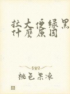 拉大便绿黑色是什么原因