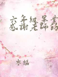 六年级毕业家长感谢老师的朴实话