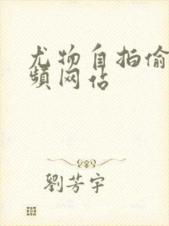 尤物自拍偷拍视频网站